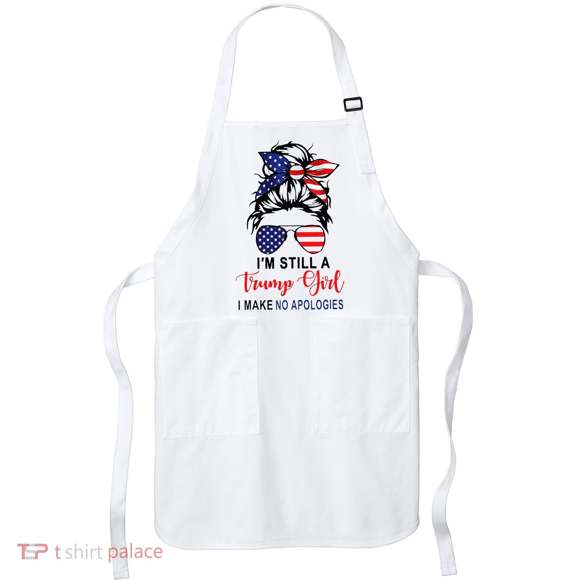 Im Still A Trump Girl Make No Apologies Patriotic American Apron
