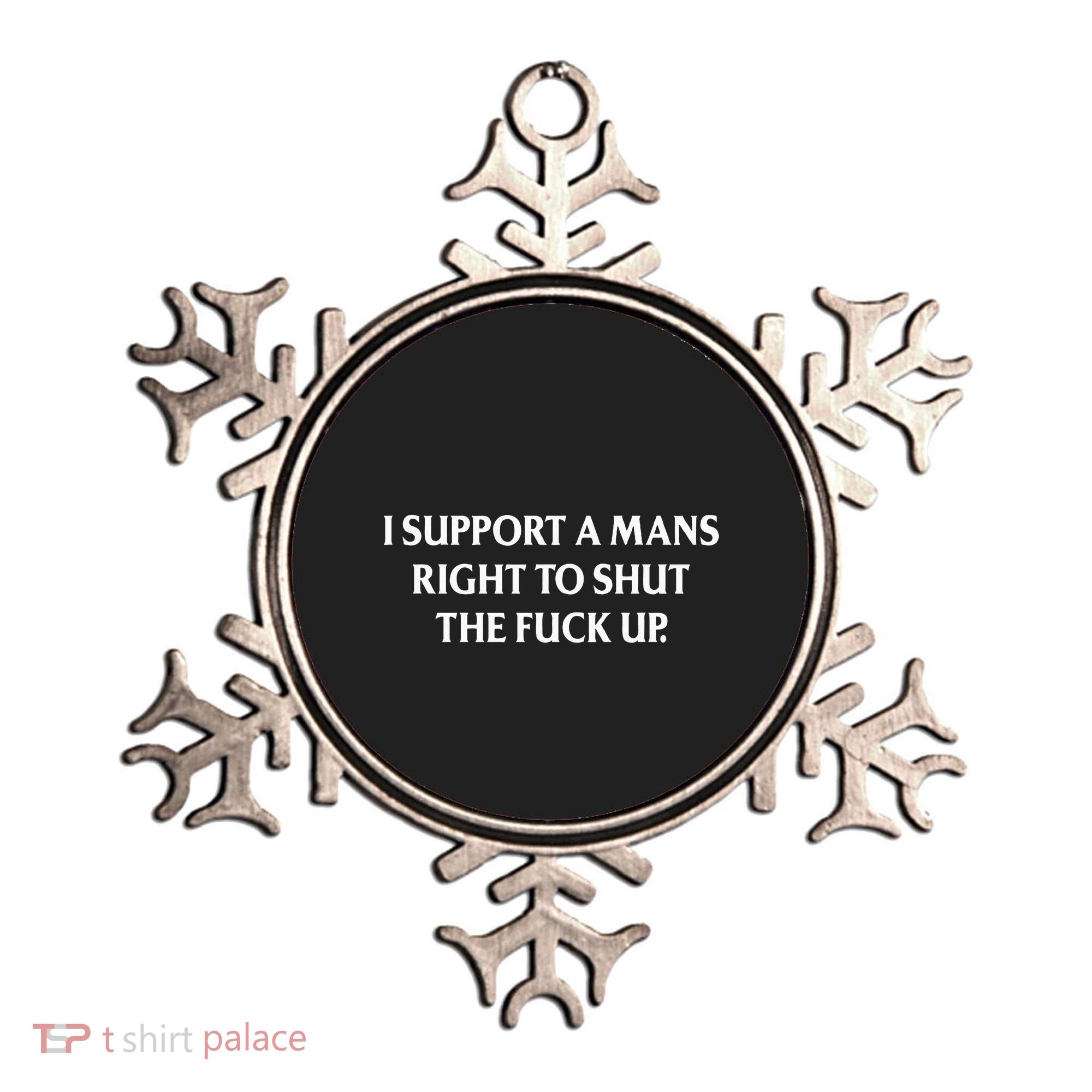 I Support A Mans Right To Shut The Fuck Up Ornament
