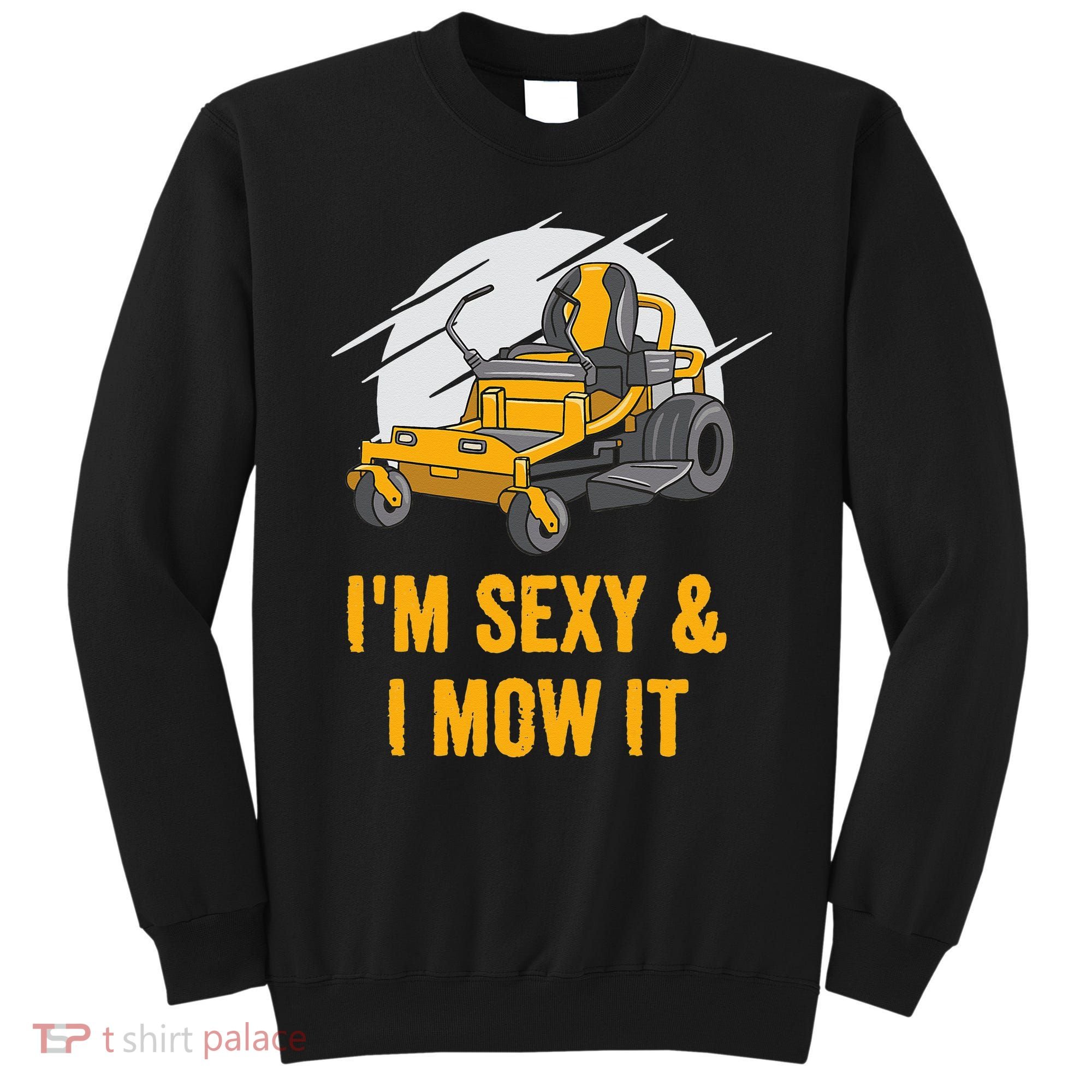 I'm Sexy and I Mow It Funny Ride On Lawn Mower Landscaping Sweatshirt