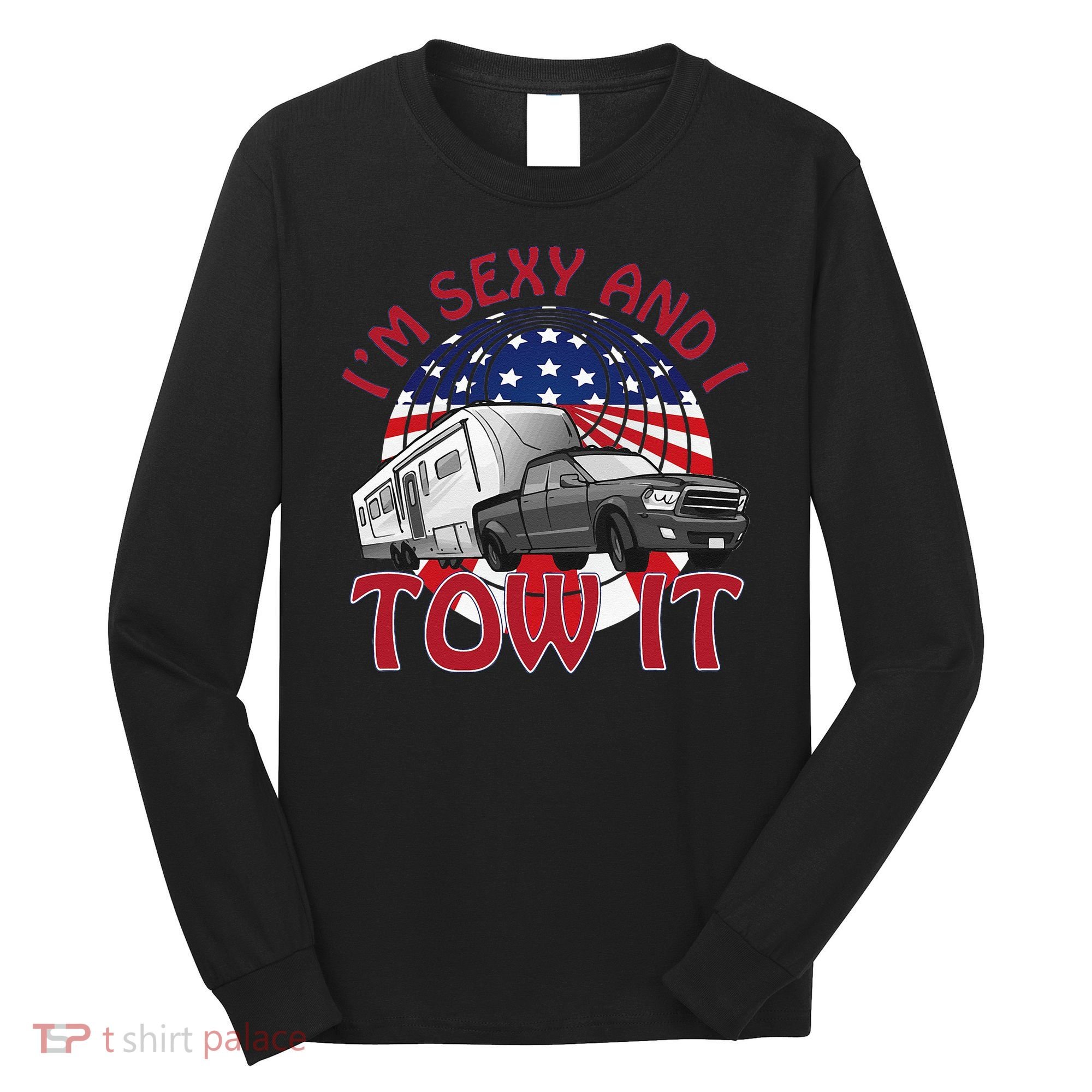 I'm Sexy and I Tow It 5th wheel USA Flag Sunset camping Long Sleeve Shirt