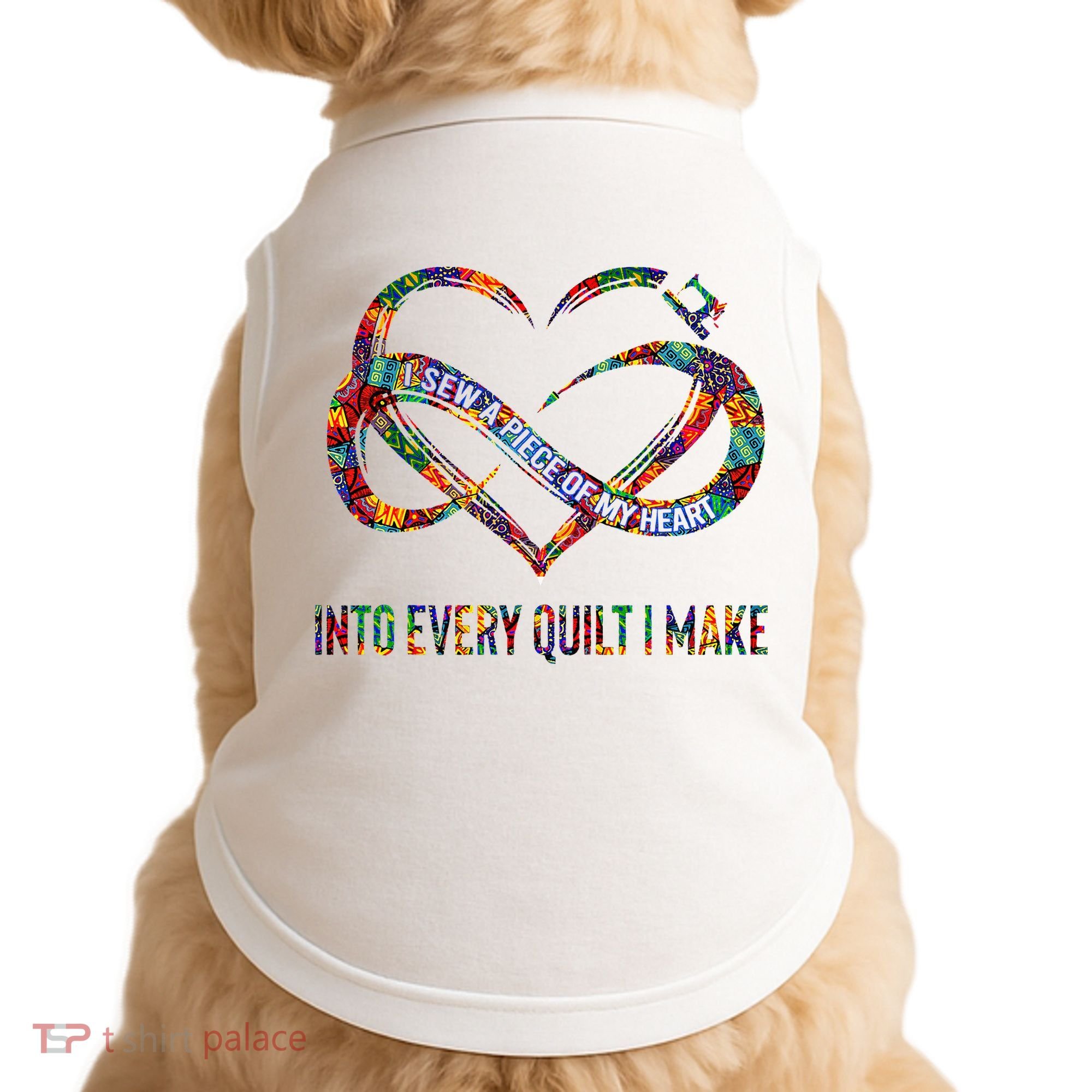 I Sew A Piece Of My Heart Into Every Quilt I Make Doggie Tank