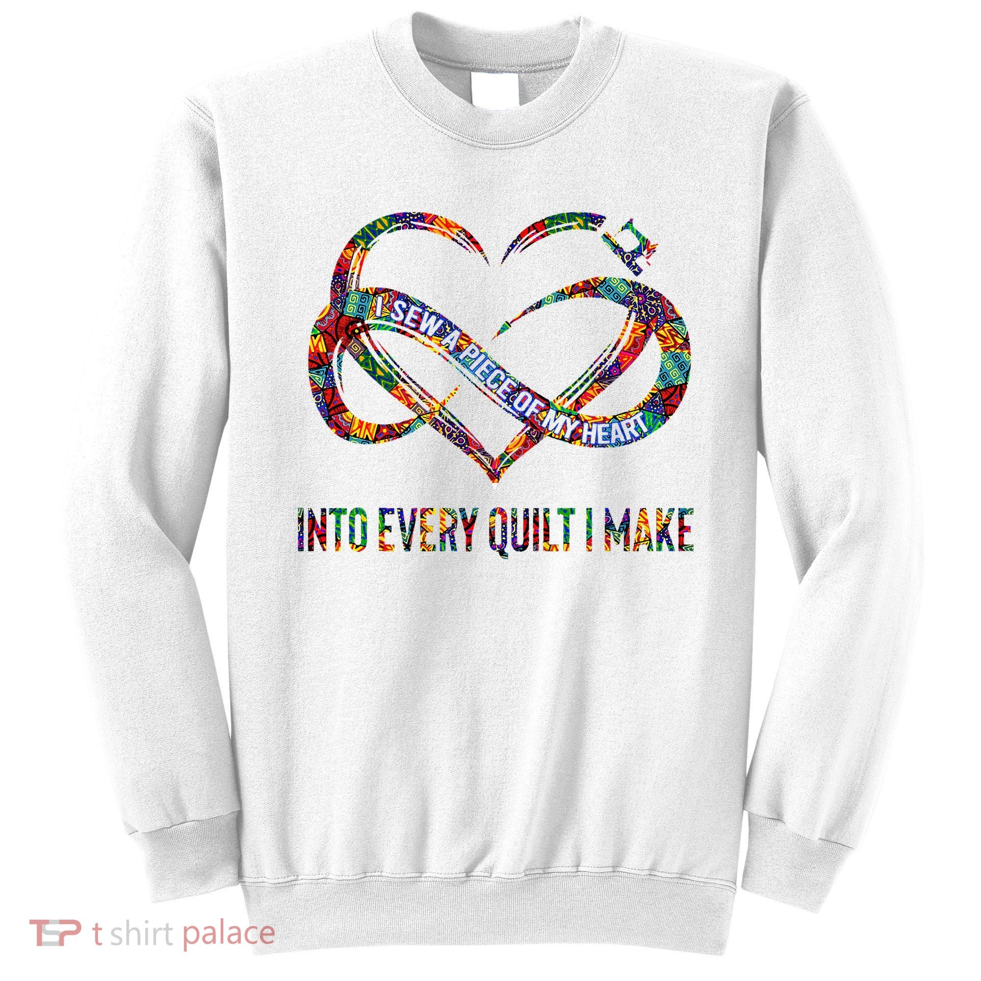I Sew A Piece Of My Heart Into Every Quilt I Make Sweatshirt