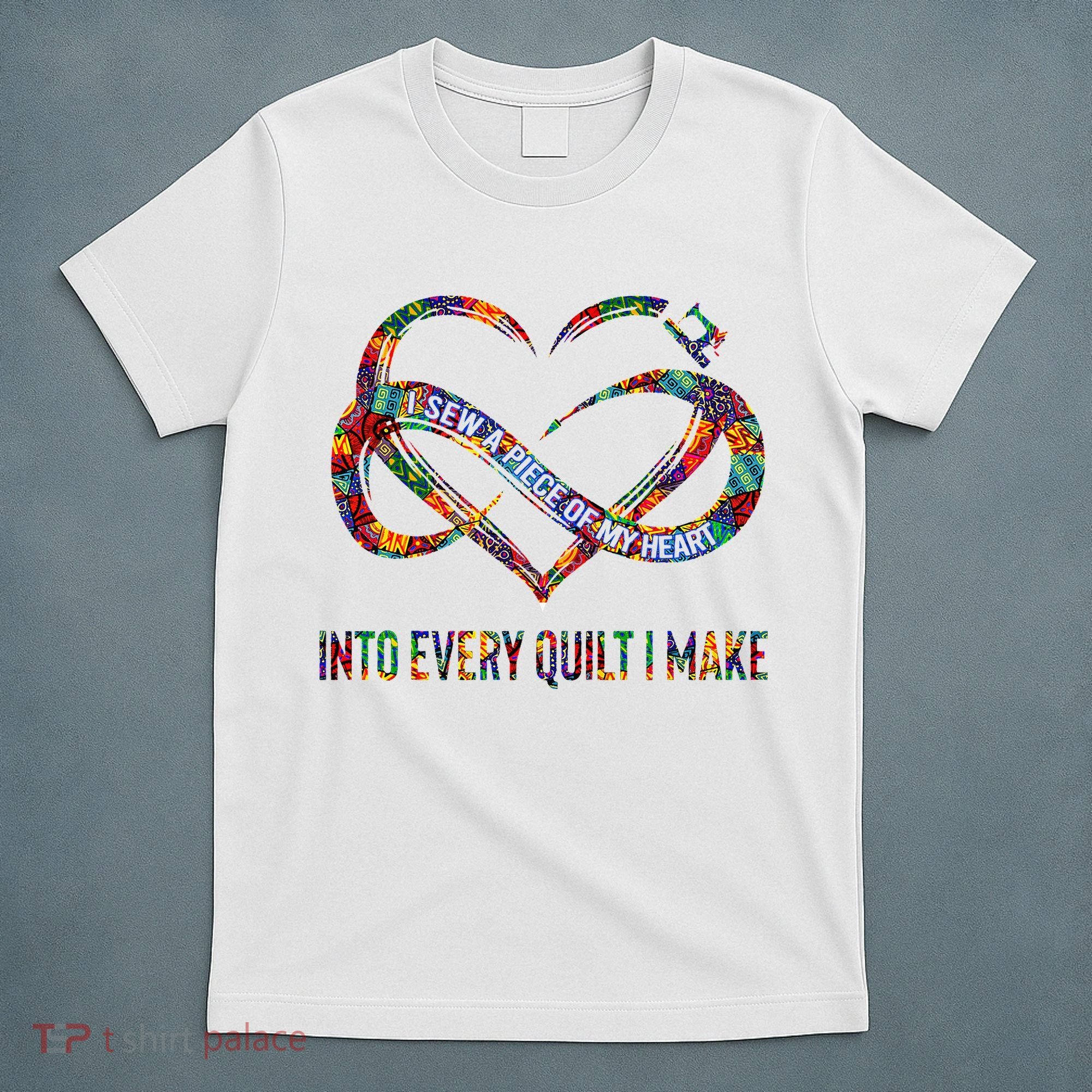 I Sew A Piece Of My Heart Into Every Quilt I Make T-Shirt