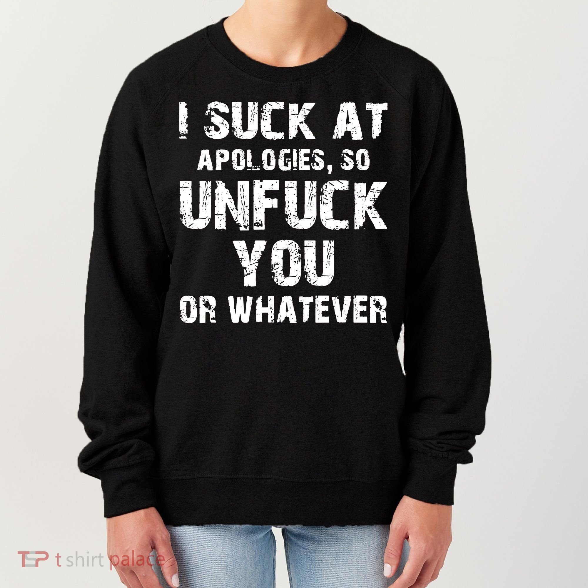 I Suck At Apologies So Unfuck You Or Whatever Women's Sweatshirt