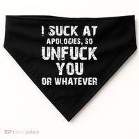 I Suck At Apologies So Unfuck You Or Whatever USA-Made Doggie Bandana thumb 0