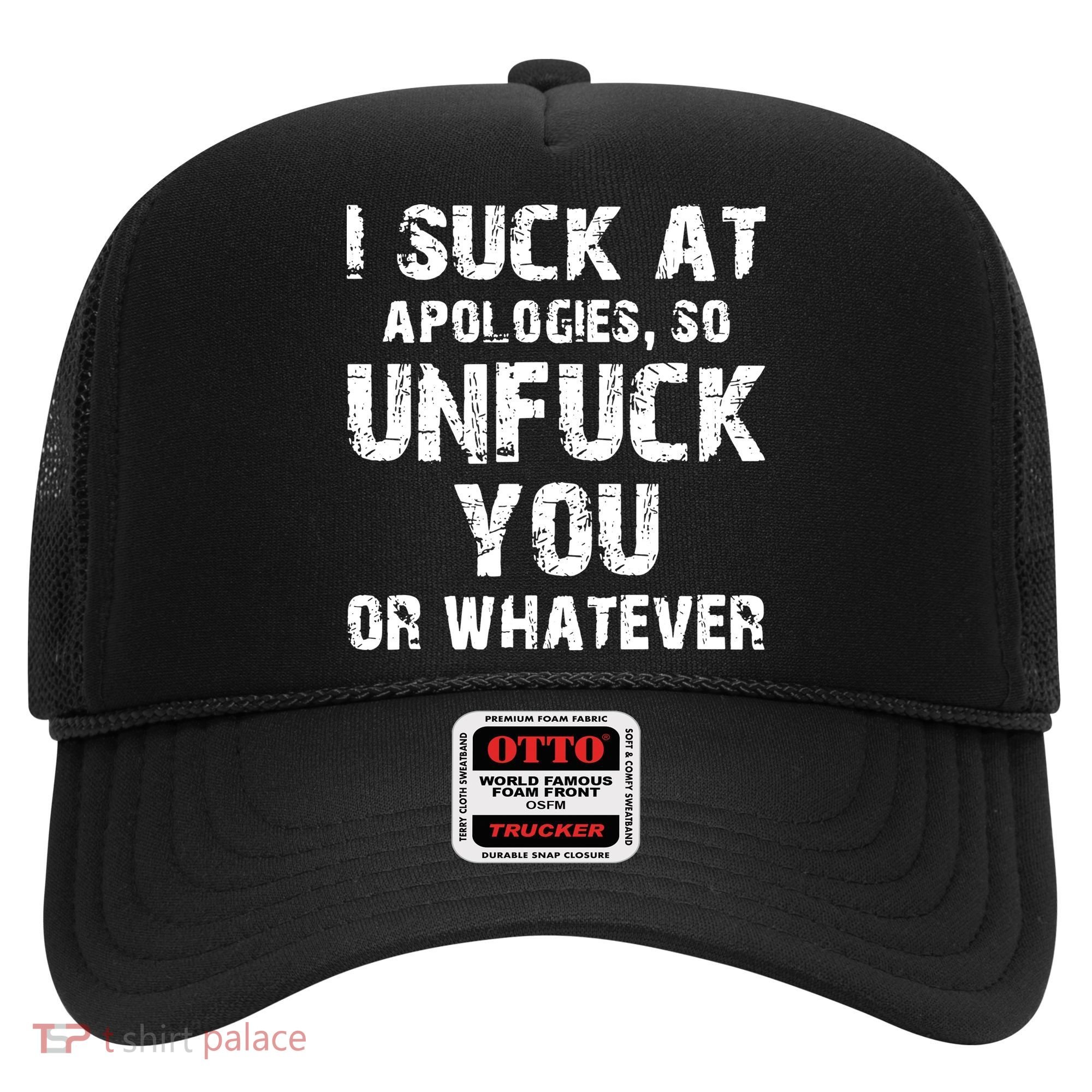 I Suck At Apologies So Unfuck You Or Whatever Hat