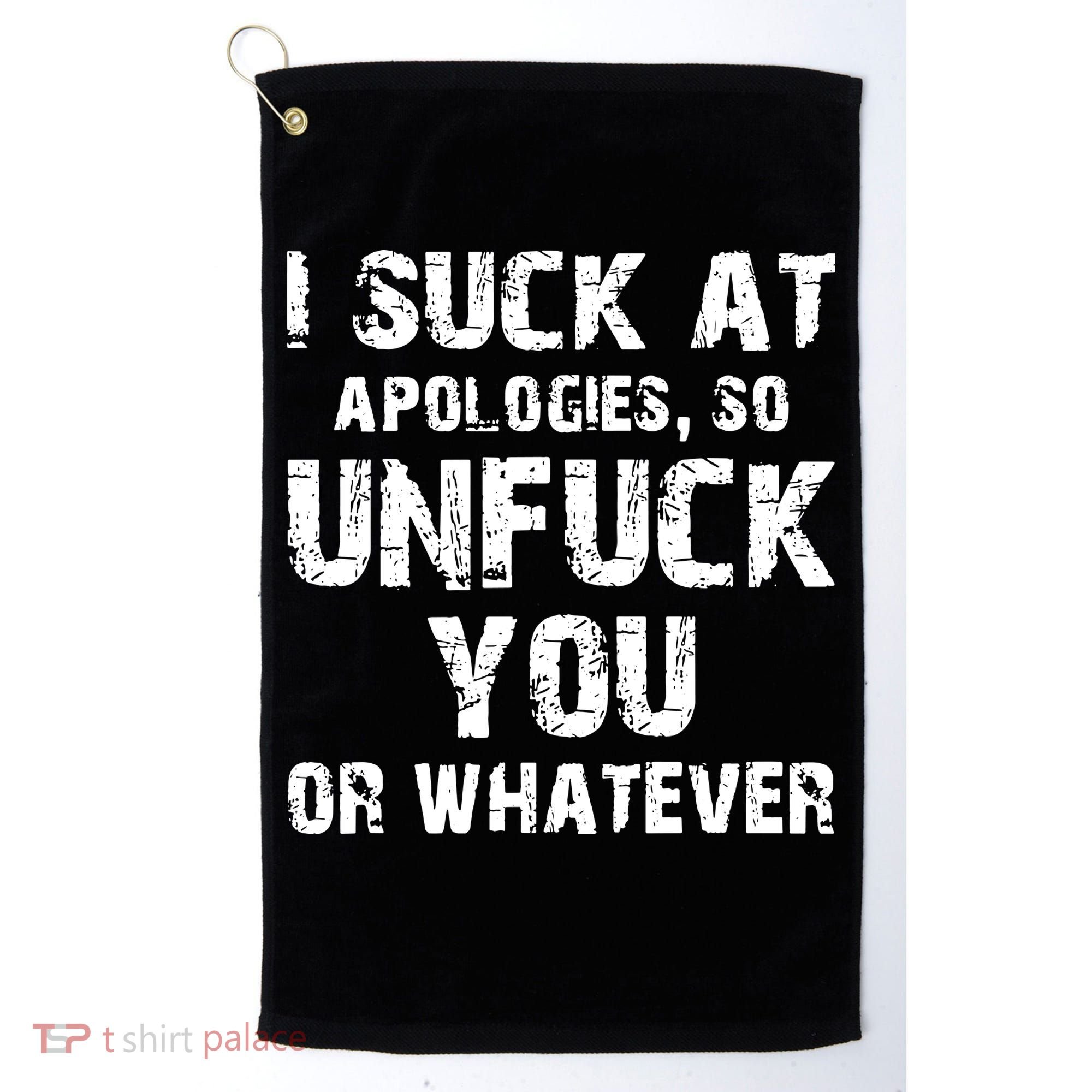 I Suck At Apologies So Unfuck You Or Whatever Golf Towel