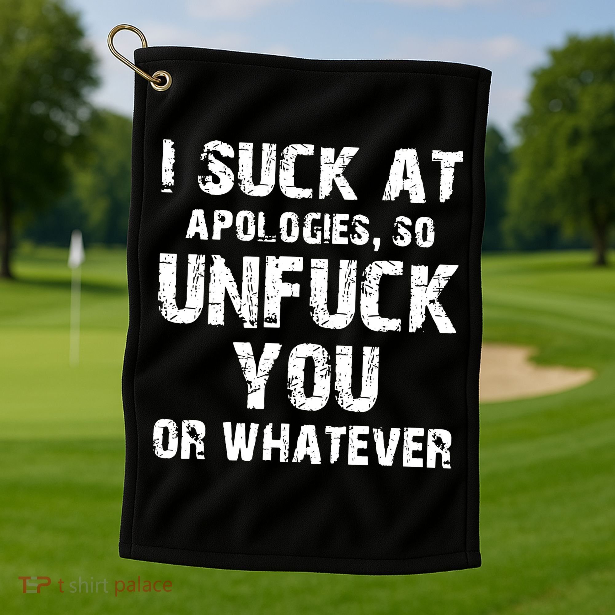I Suck At Apologies So Unfuck You Or Whatever Golf Towel