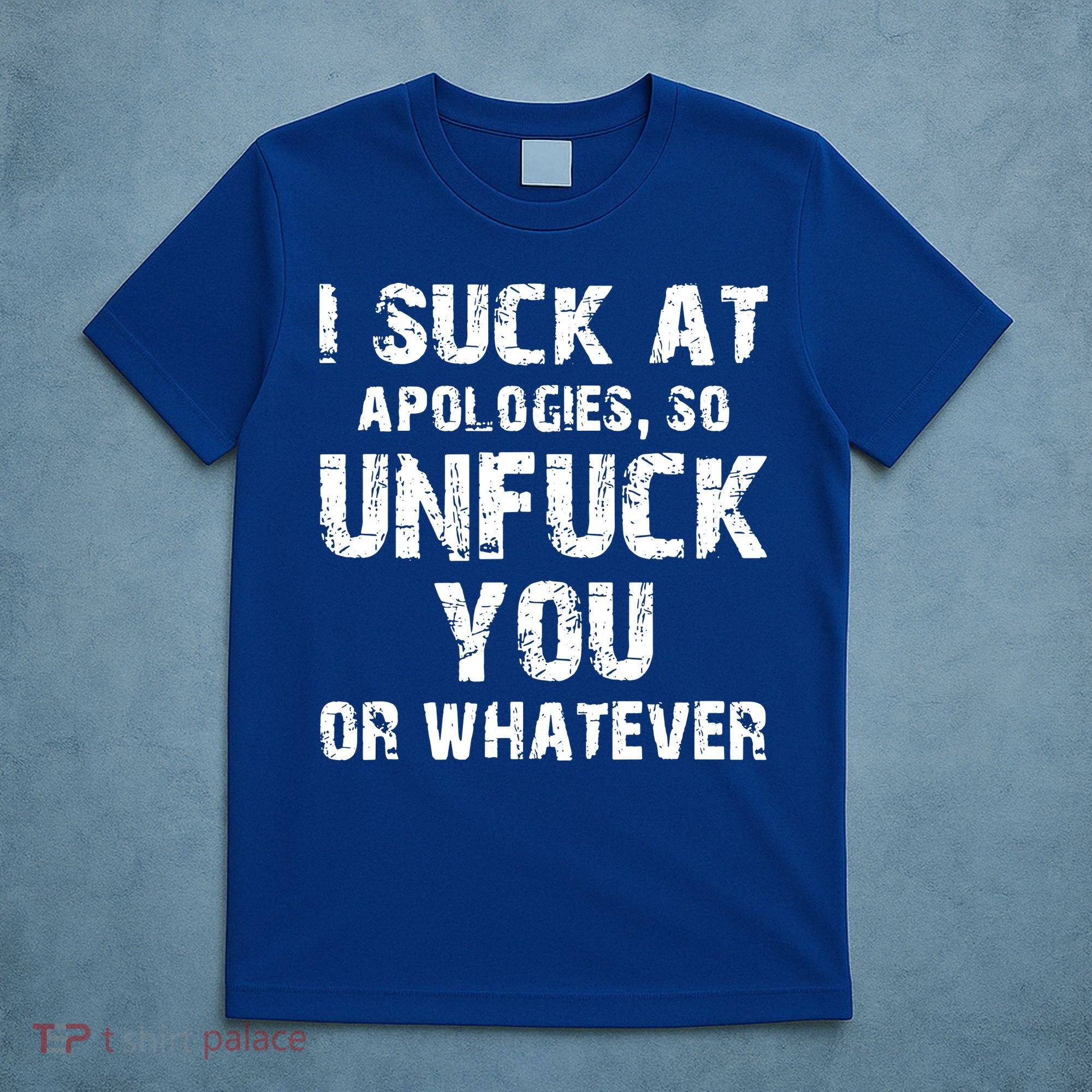 I Suck At Apologies So Unfuck You Or Whatever T-Shirt