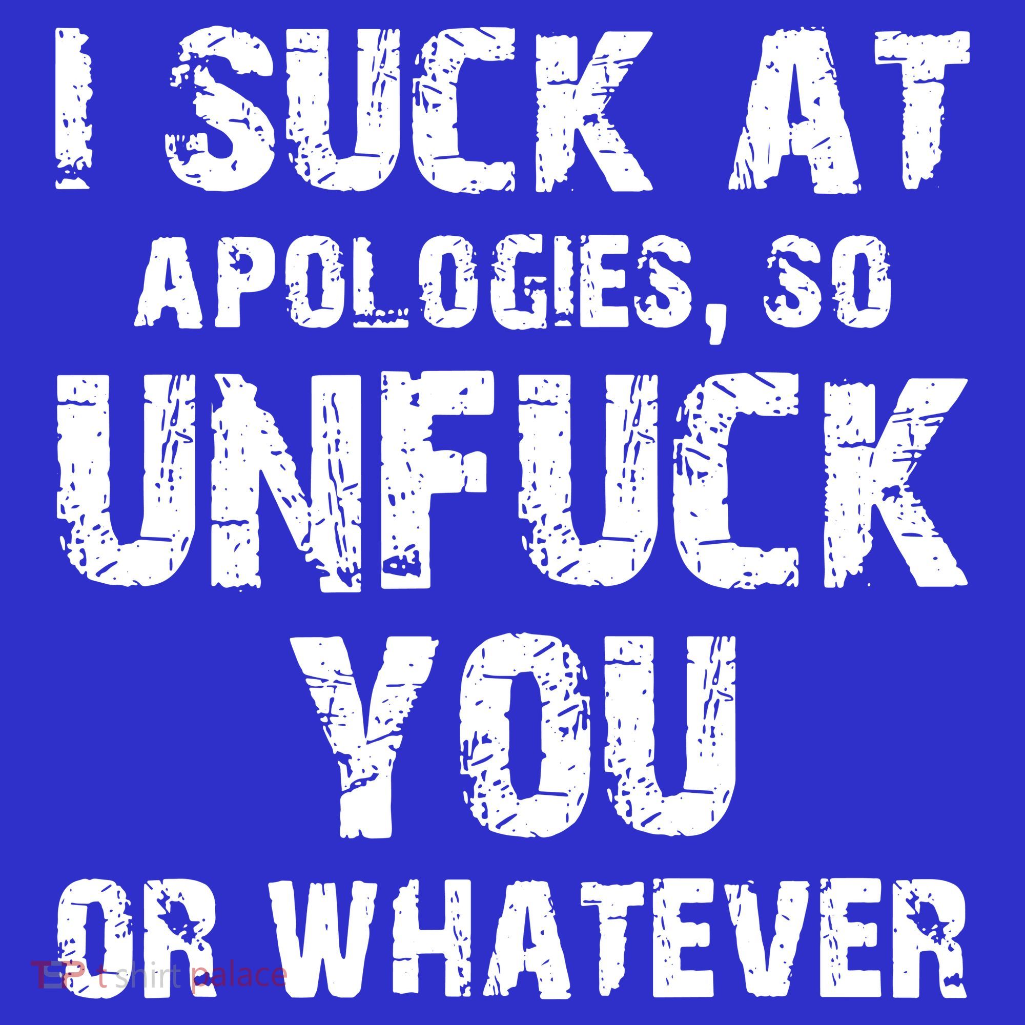 I Suck At Apologies So Unfuck You Or Whatever T-Shirt