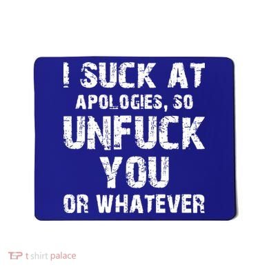 I Suck At Apologies So Unfuck You Or Whatever Mousepad