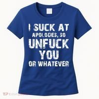 I Suck At Apologies So Unfuck You Or Whatever Women's T-Shirt thumb 0