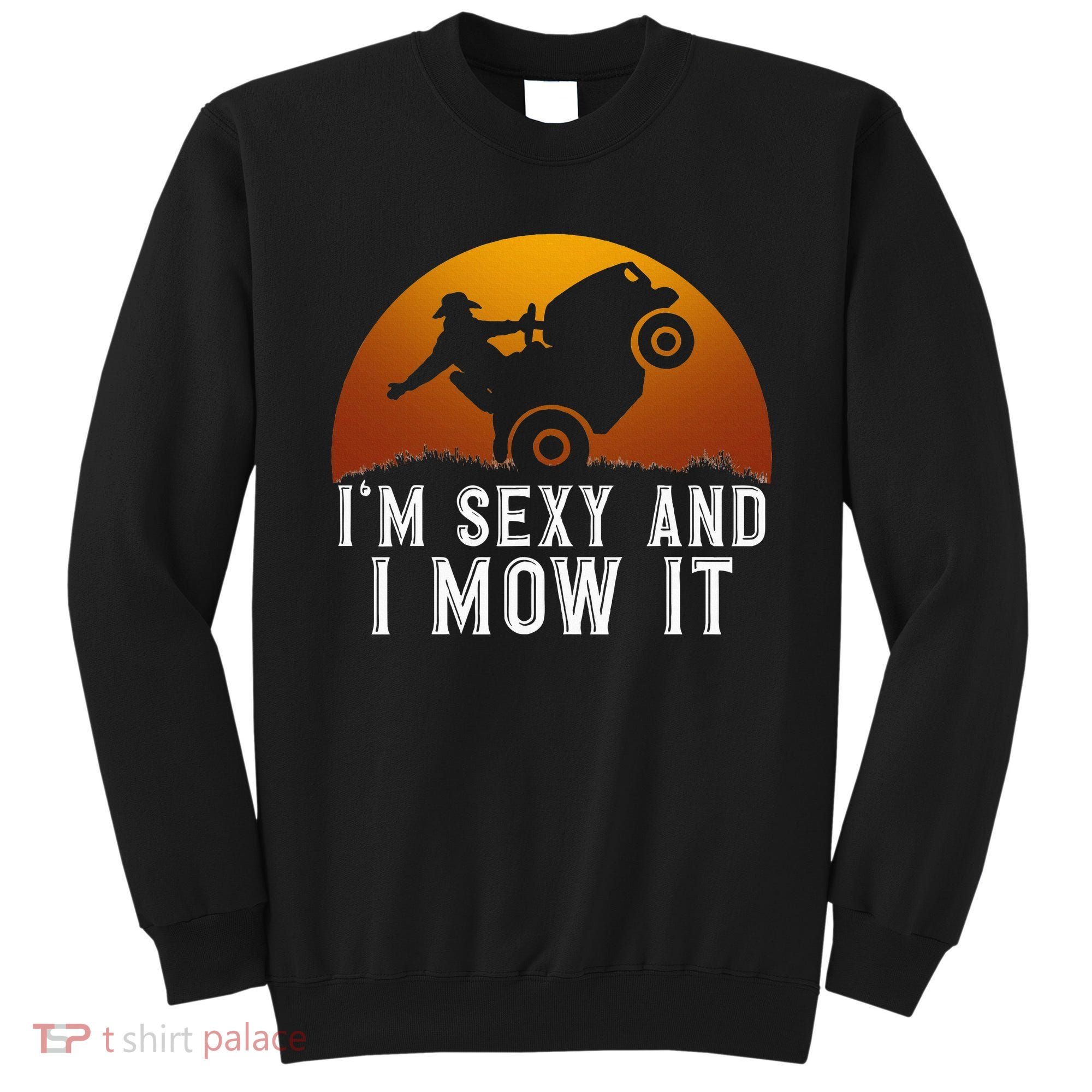 IM Sexy And I Mow It Lawnmower Lawn Mowing Gardener Sweatshirt