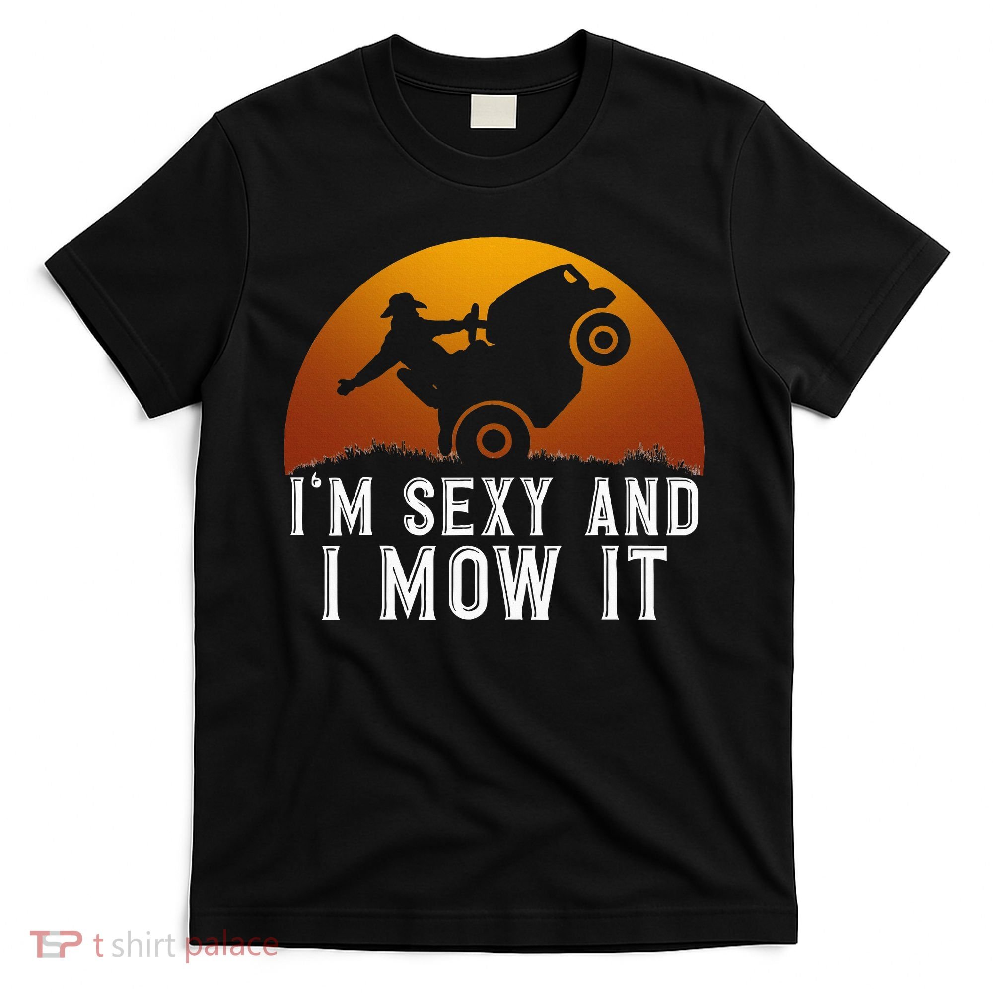 IM Sexy And I Mow It Lawnmower Lawn Mowing Gardener T-Shirt