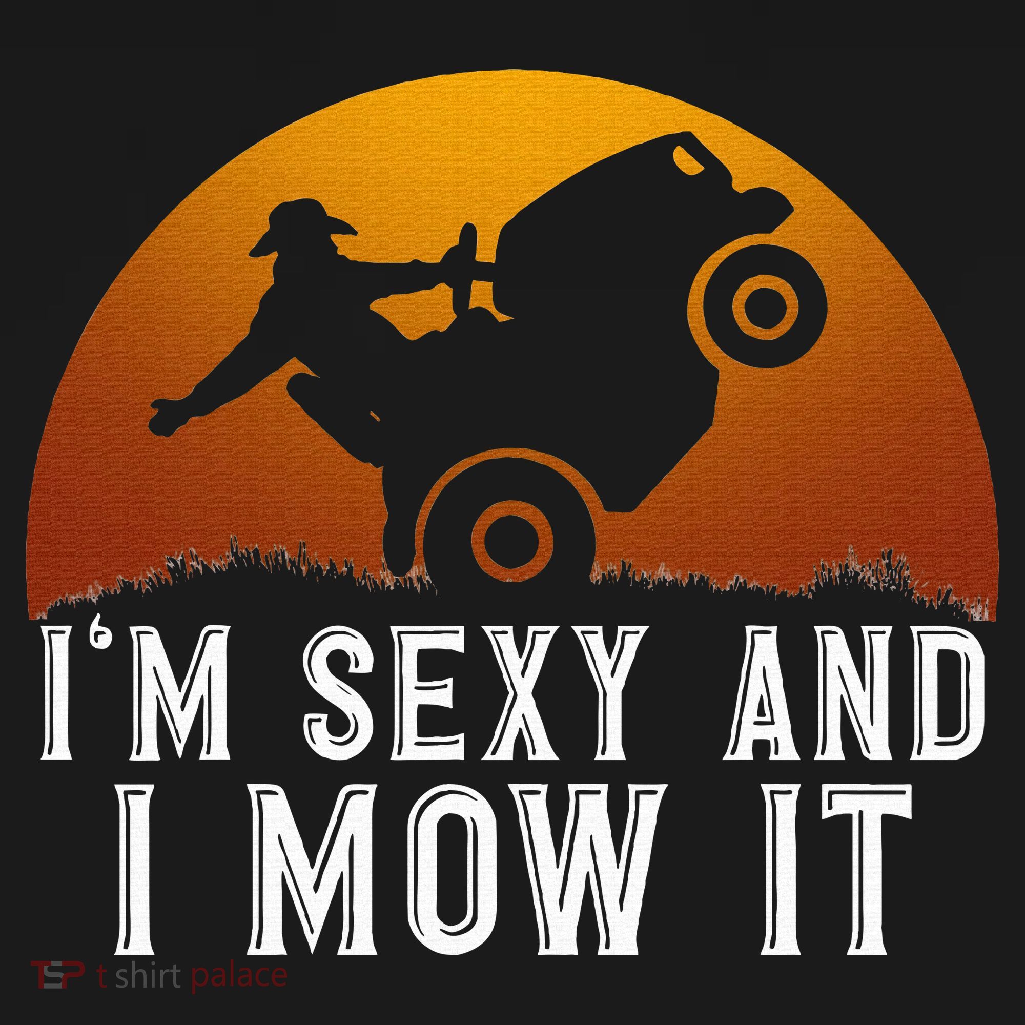 IM Sexy And I Mow It Lawnmower Lawn Mowing Gardener T-Shirt