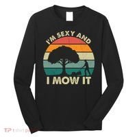 I'm Sexy And I Mow It Funny Lawn Mower Pun Landscape Long Sleeve Shirt thumb 0