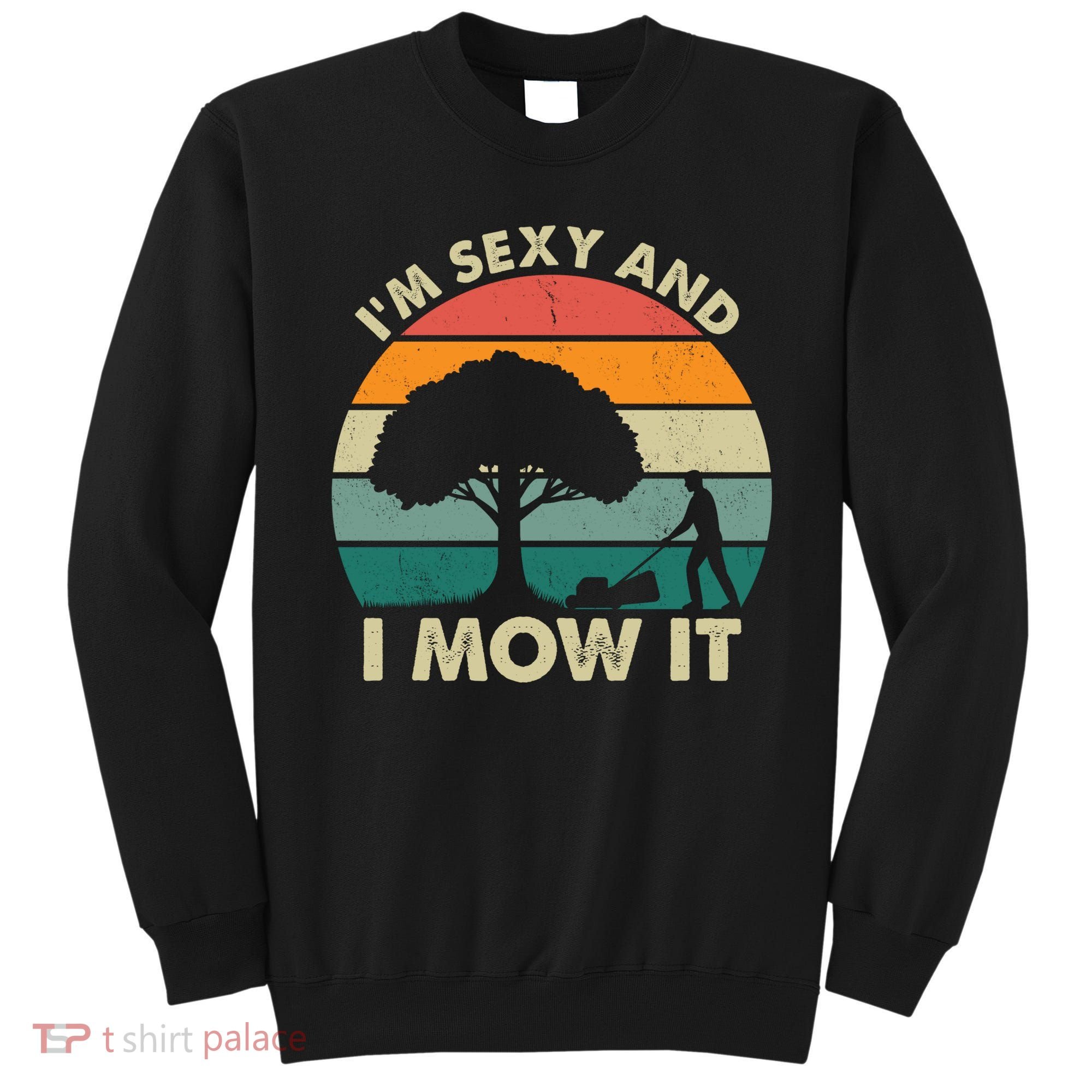 I'm Sexy And I Mow It Funny Lawn Mower Pun Landscape Sweatshirt