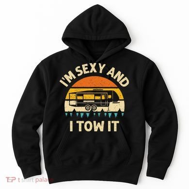 Im Sexy And I Tow It Camper RV Hoodie