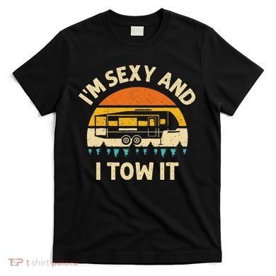 Im Sexy And I Tow It Camper RV T-Shirt