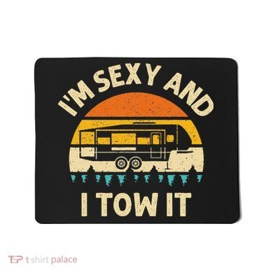 Im Sexy And I Tow It Camper RV Mousepad