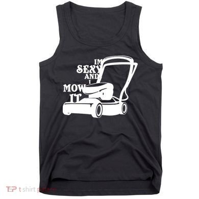 IM Sexy And I Mow It Tank Top