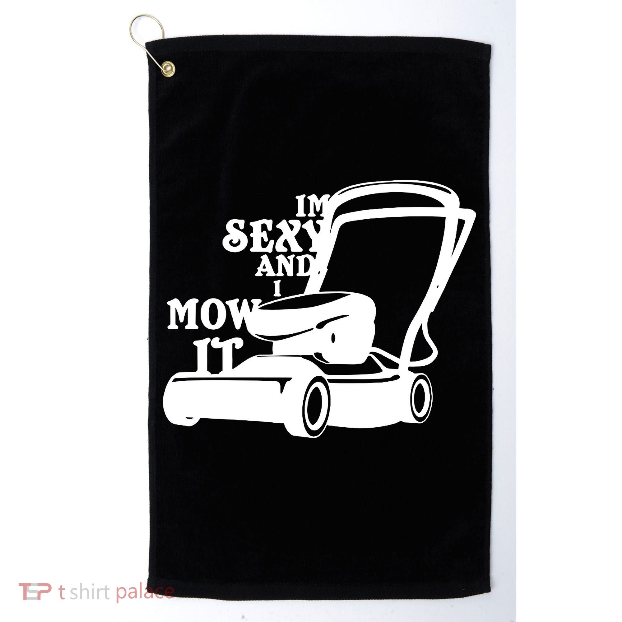 IM Sexy And I Mow It Golf Towel