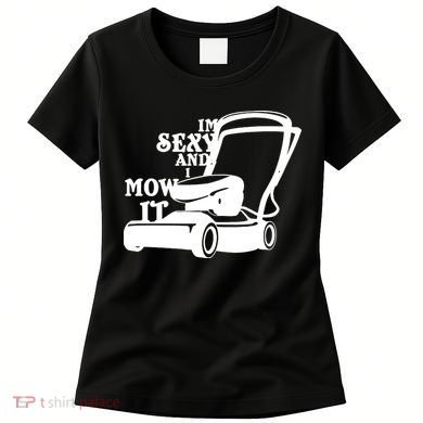 IM Sexy And I Mow It Women's T-Shirt
