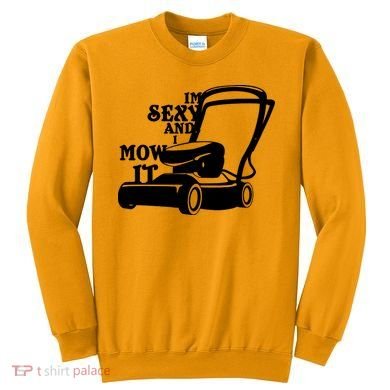 IM Sexy And I Mow It Sweatshirt