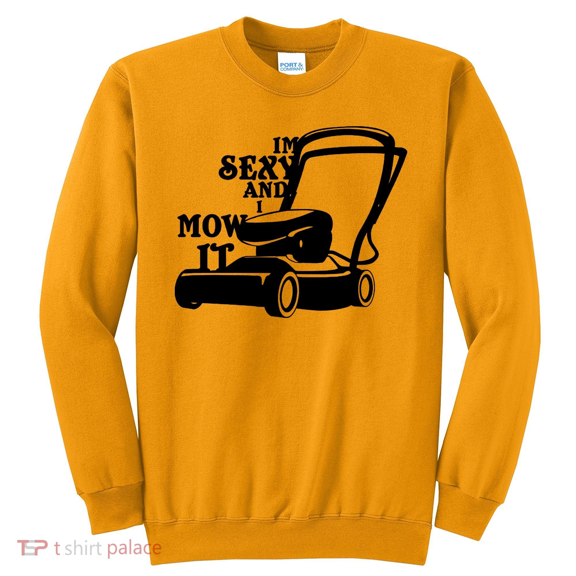IM Sexy And I Mow It Sweatshirt