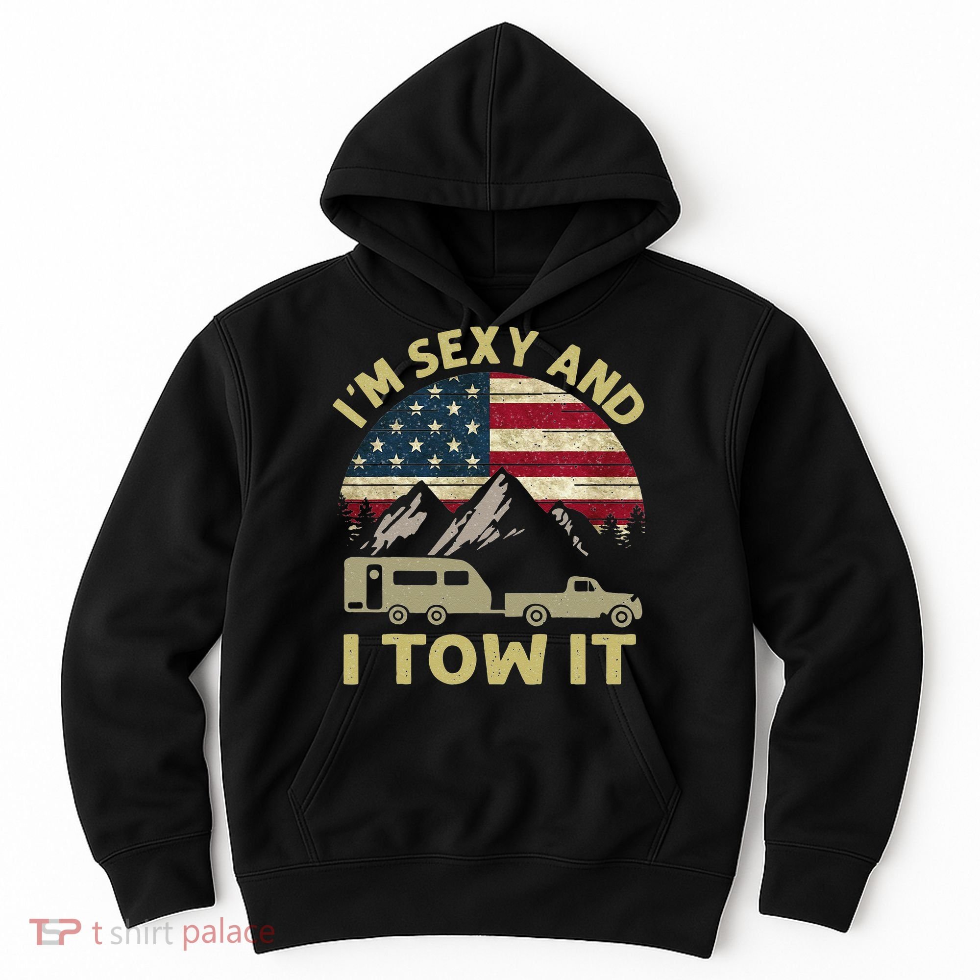 I'm Sexy And I Tow It American Flag Caravan Camping American Hoodie