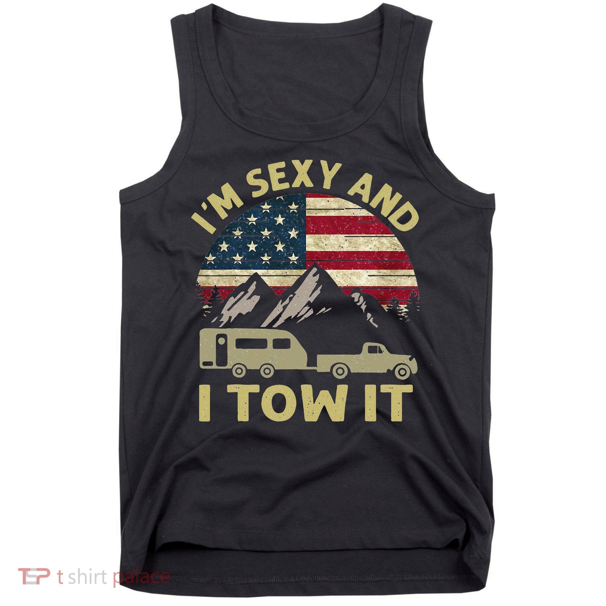 I'm Sexy And I Tow It American Flag Caravan Camping American Tank Top