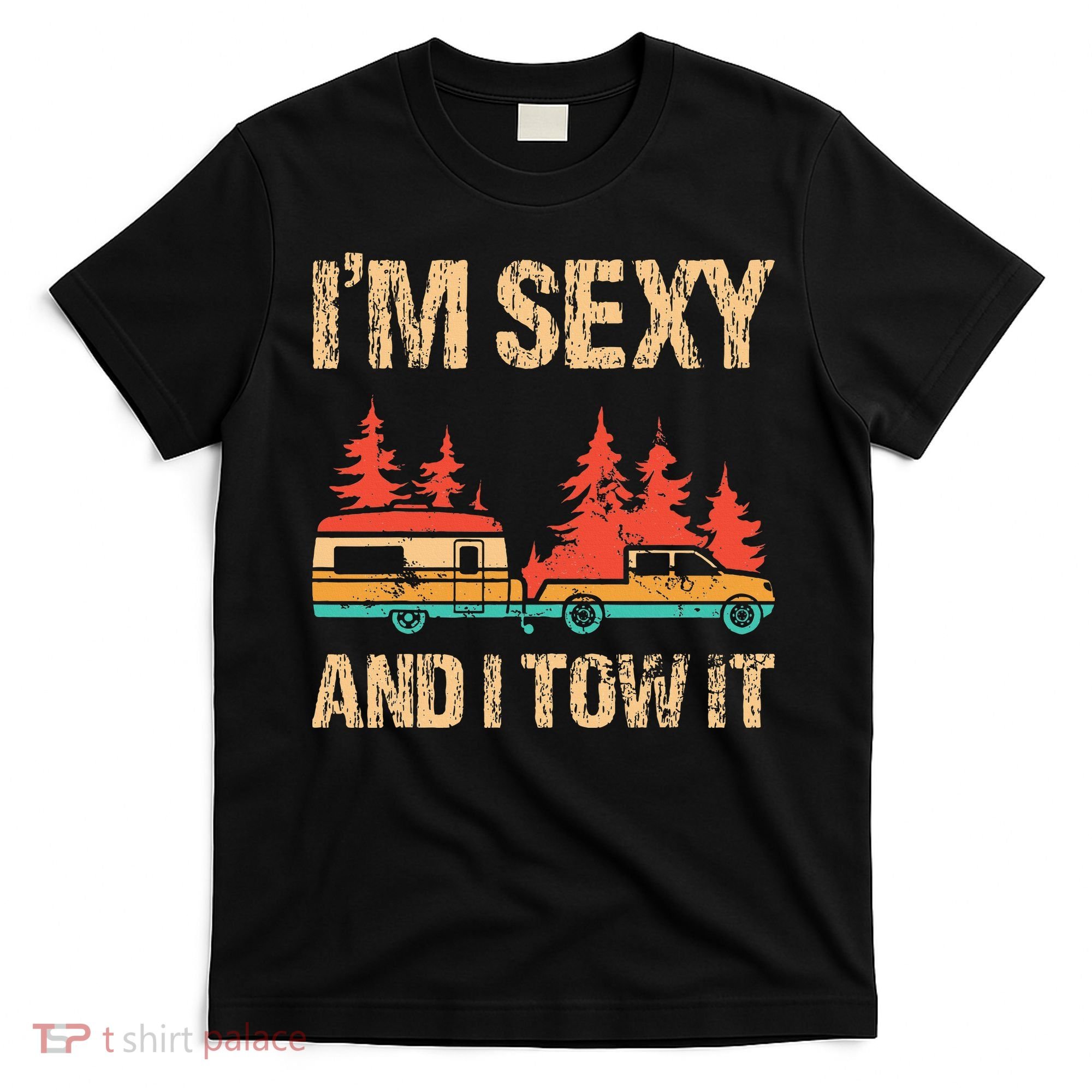 IM Sexy And I Tow It Bigfoot Camp Trees Hike Hiking Camping T-Shirt