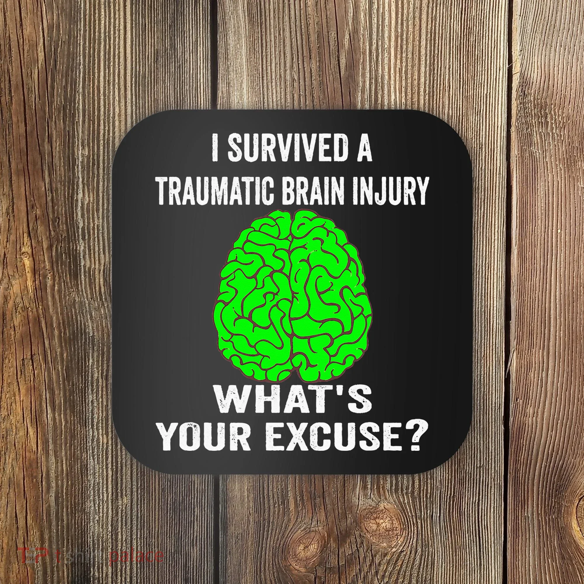 I Survived A Traumatic Brain Injury Whats Your Excuse Coaster