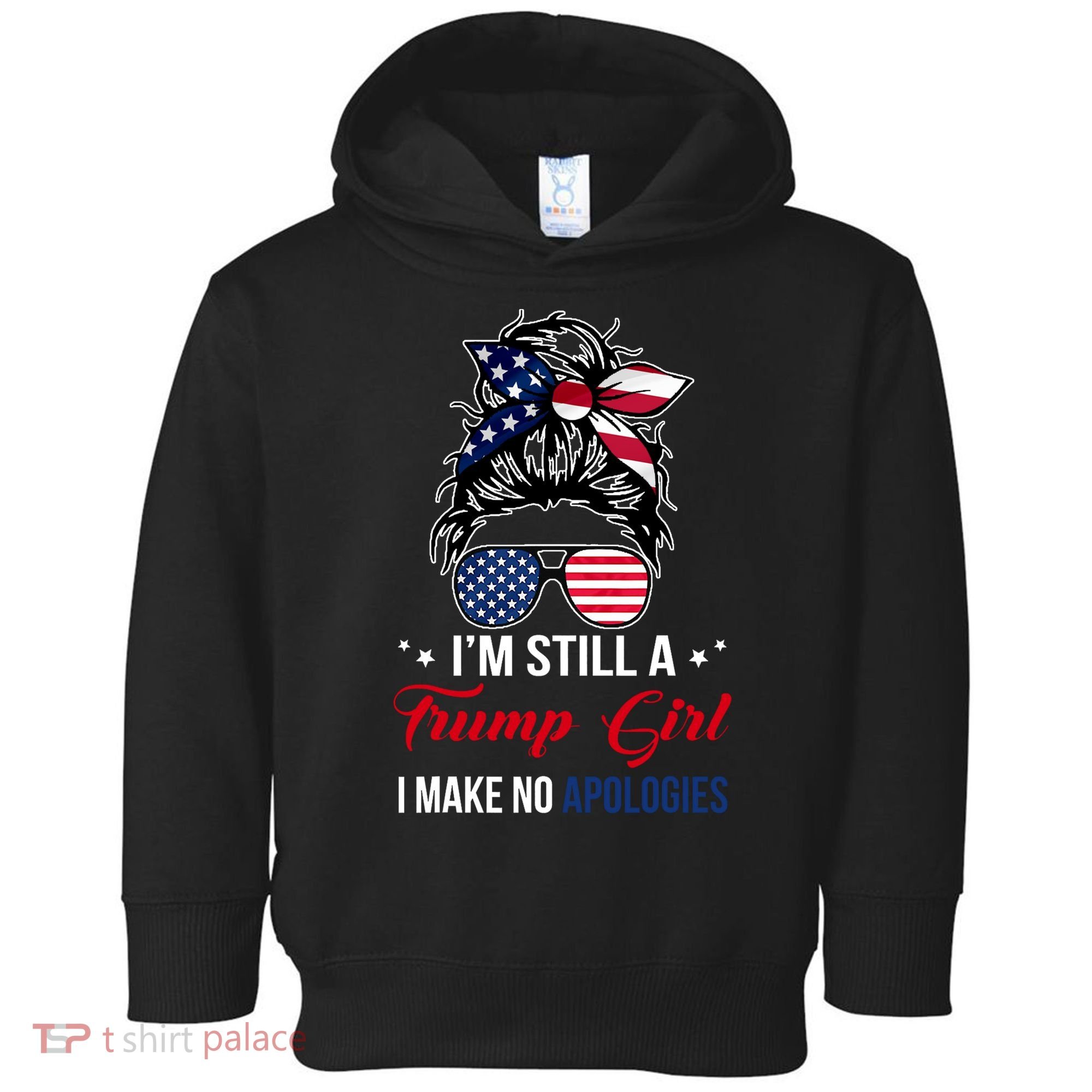 I'm Still A Trump Girl I Make No Apologies Toddler Hoodie