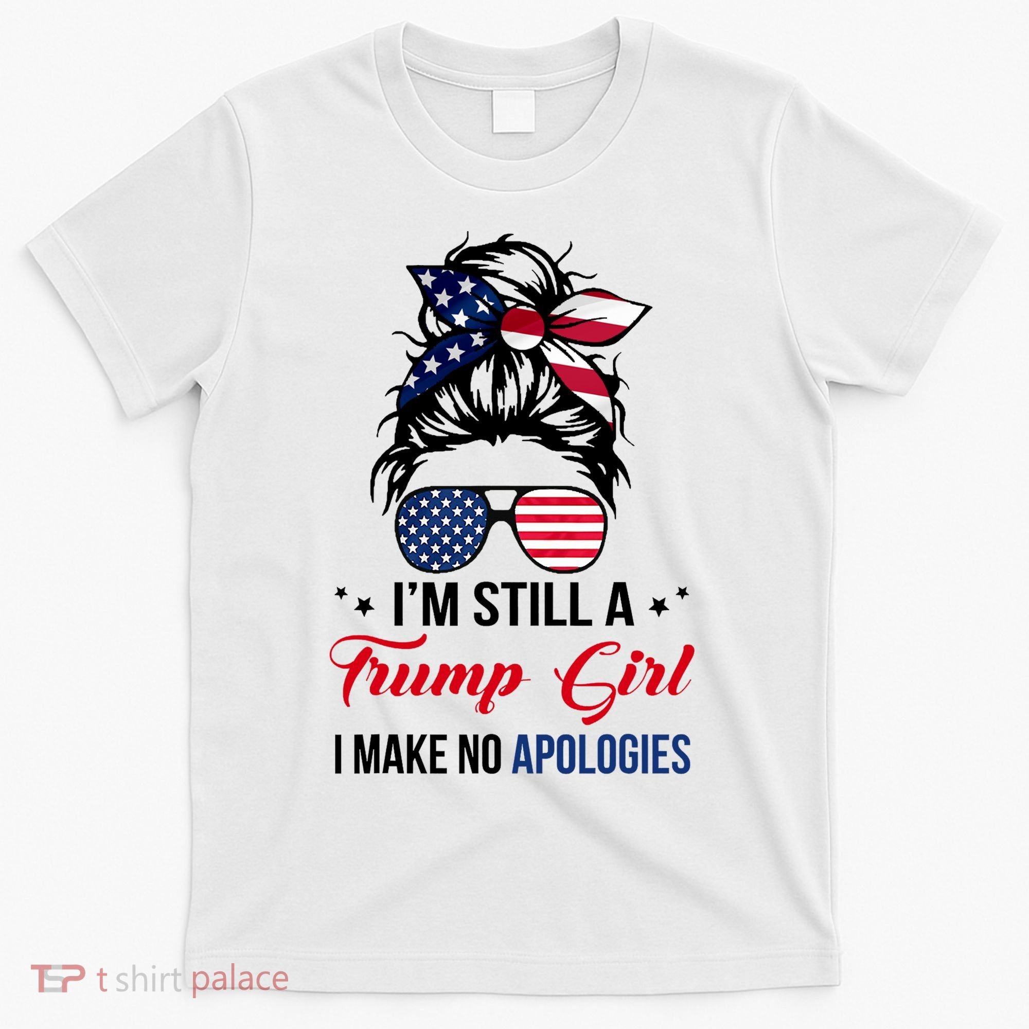 I'm Still A Trump Girl I Make No Apologies T-Shirt