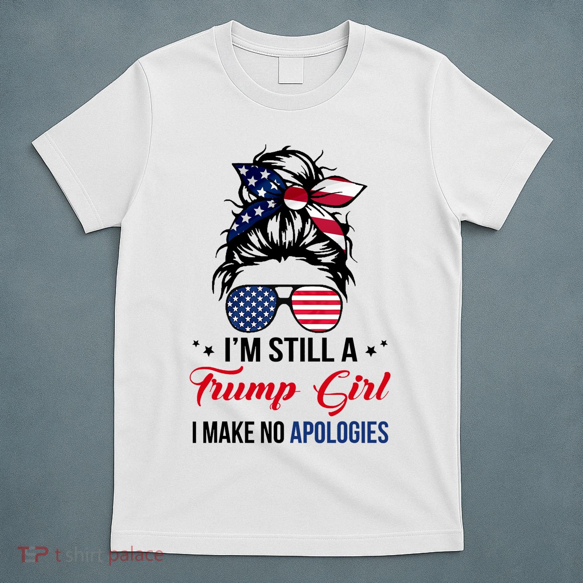 I'm Still A Trump Girl I Make No Apologies T-Shirt