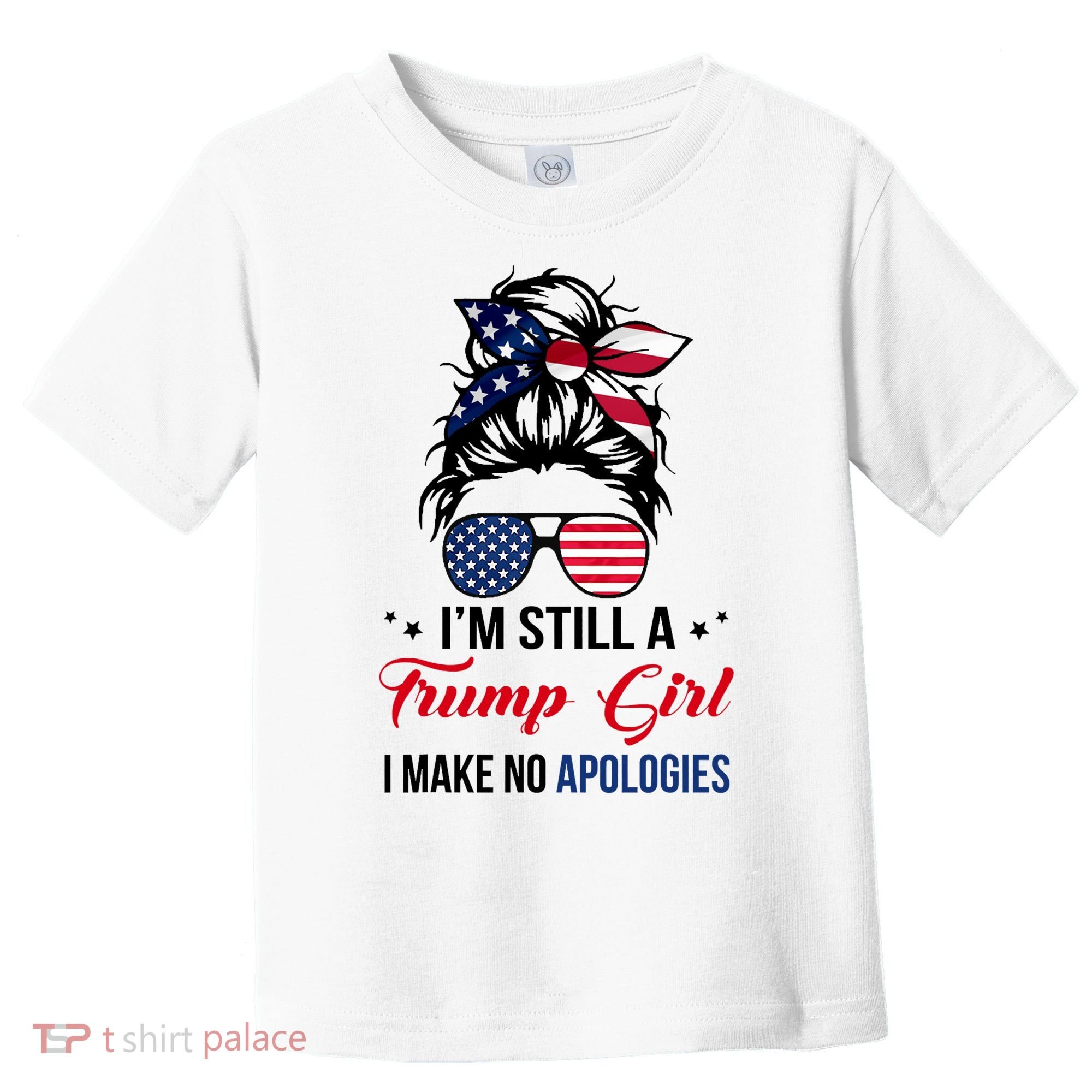 I'm Still A Trump Girl I Make No Apologies Toddler T-Shirt