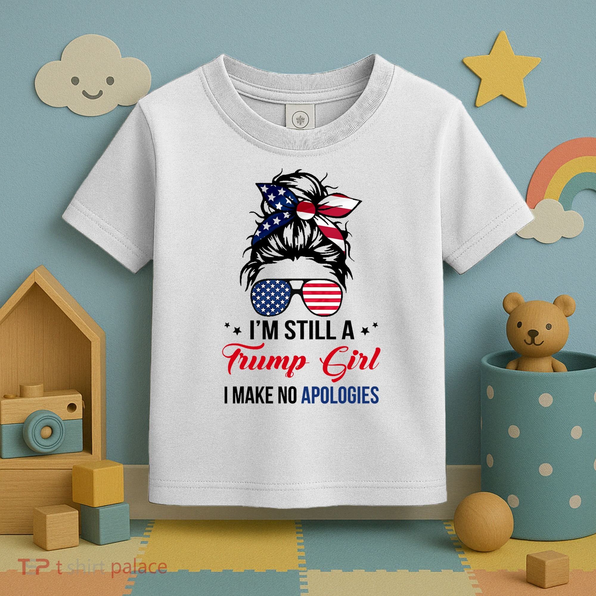 I'm Still A Trump Girl I Make No Apologies Toddler T-Shirt