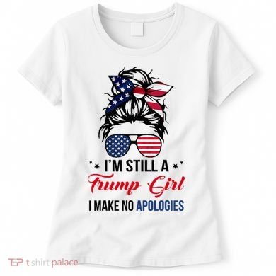I'm Still A Trump Girl I Make No Apologies Women's T-Shirt
