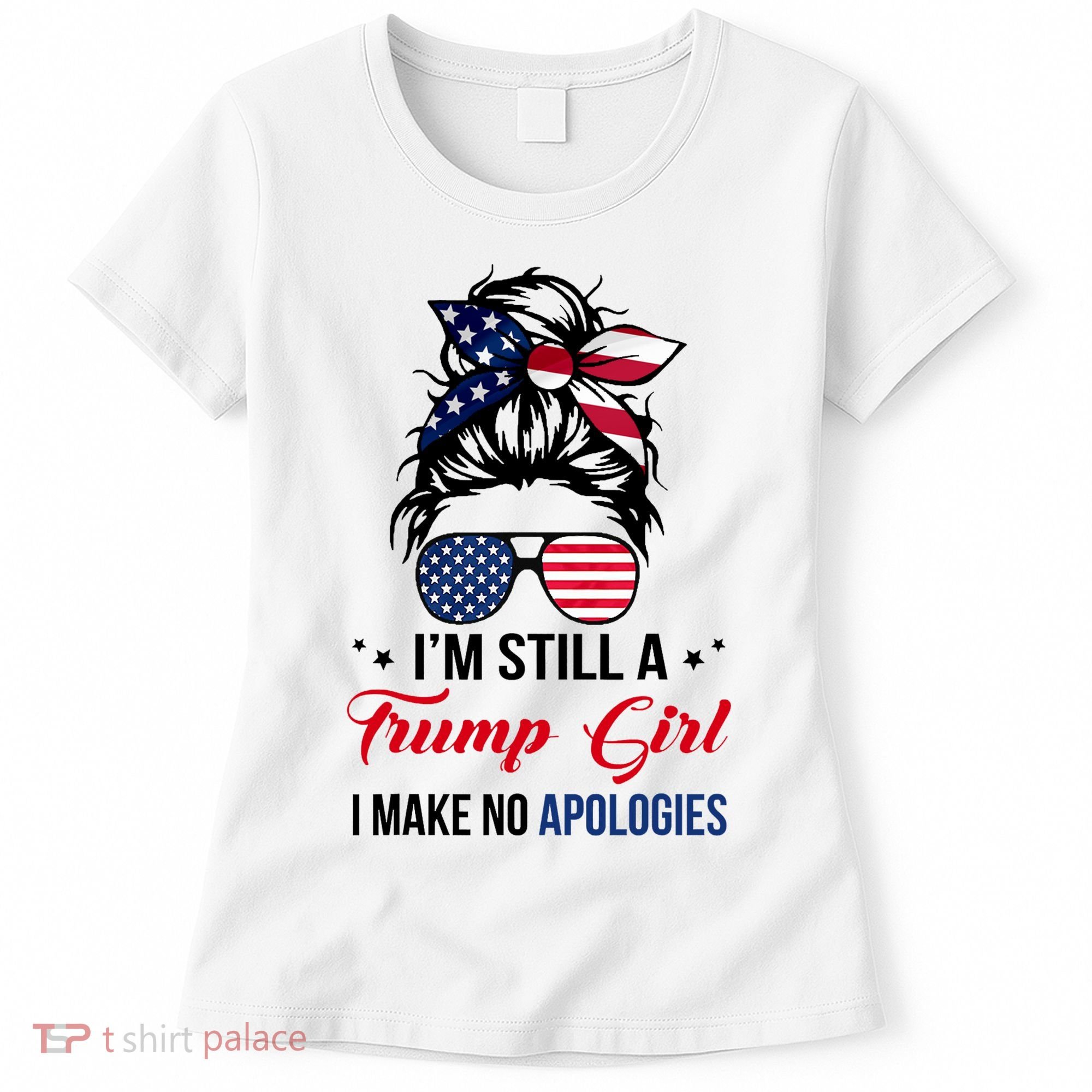 I'm Still A Trump Girl I Make No Apologies Women's T-Shirt