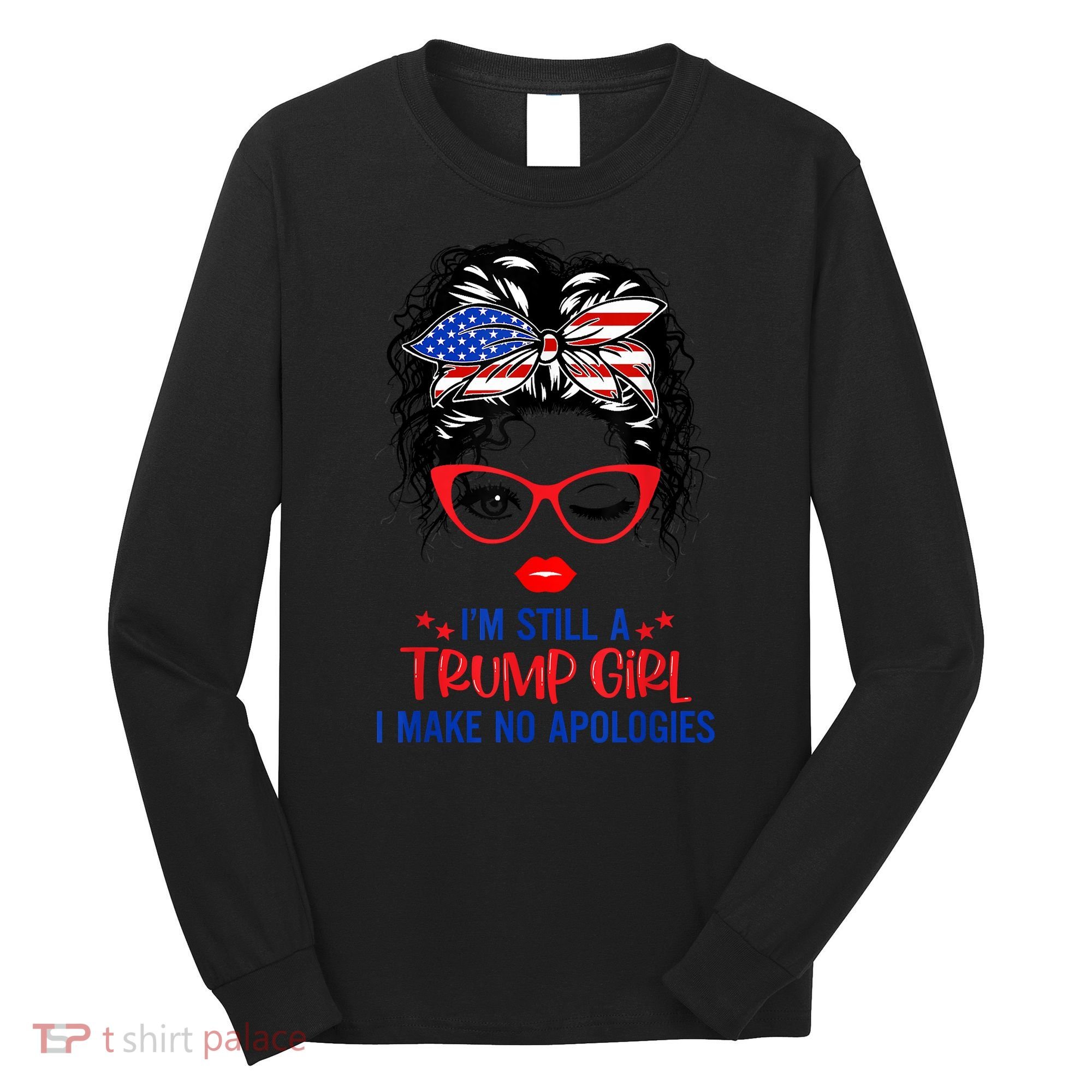 I'm Still A Trump Girl, I Make No Apologies Trump 2024 Long Sleeve Shirt