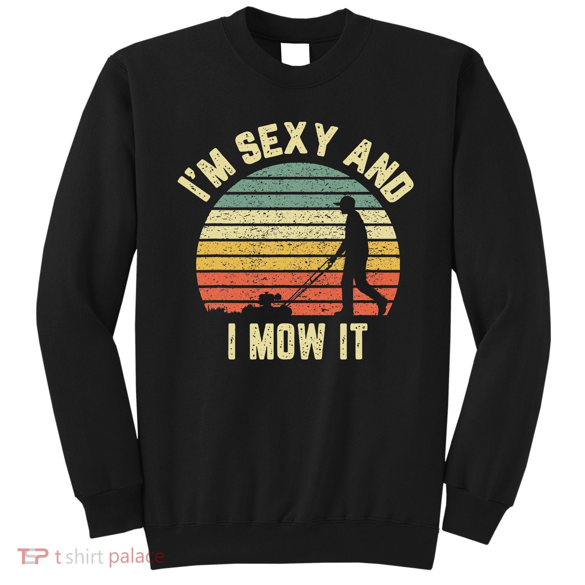IM Sexy And I Mow It Retro Grass Lawn Mower Sweatshirt