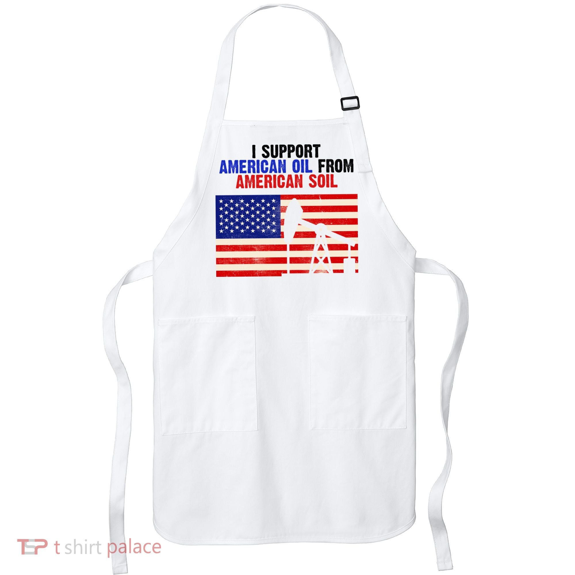 I Support American Oil From American Soil USA Apron