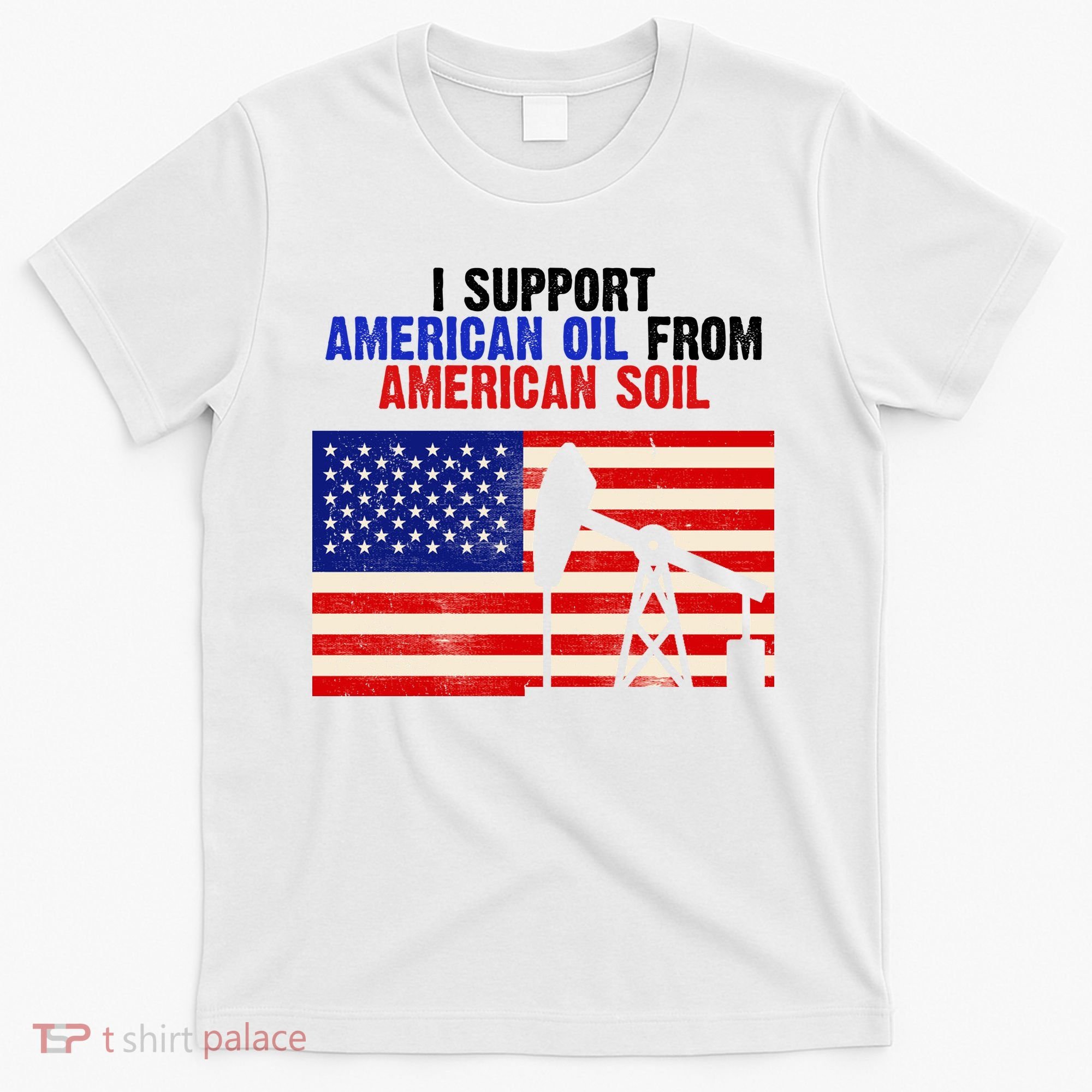 I Support American Oil From American Soil USA T-Shirt