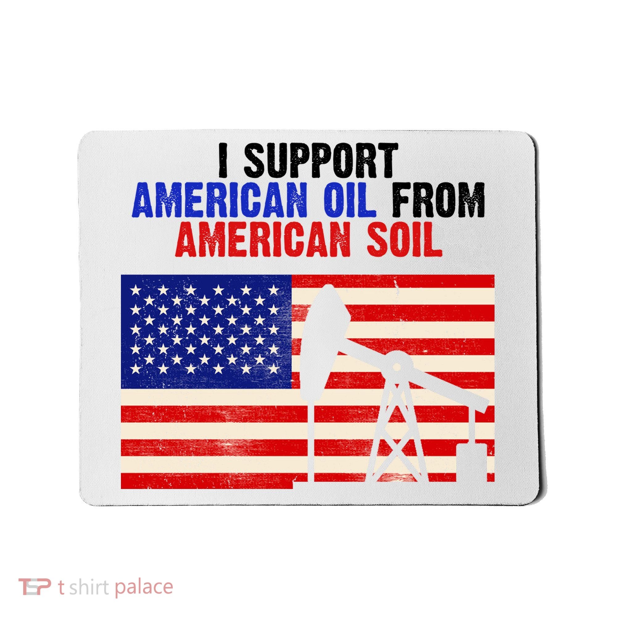I Support American Oil From American Soil USA Mousepad