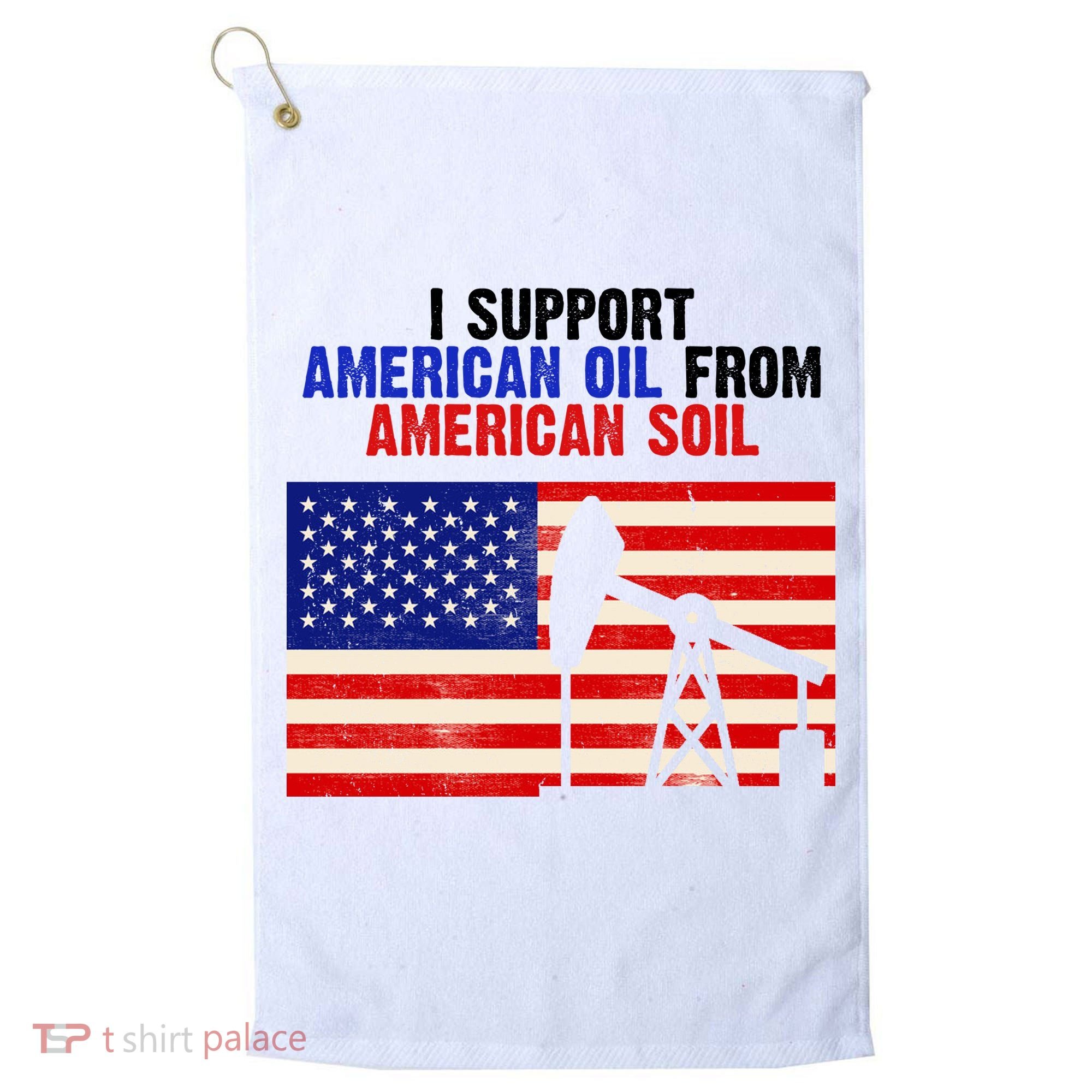 I Support American Oil From American Soil USA Golf Towel