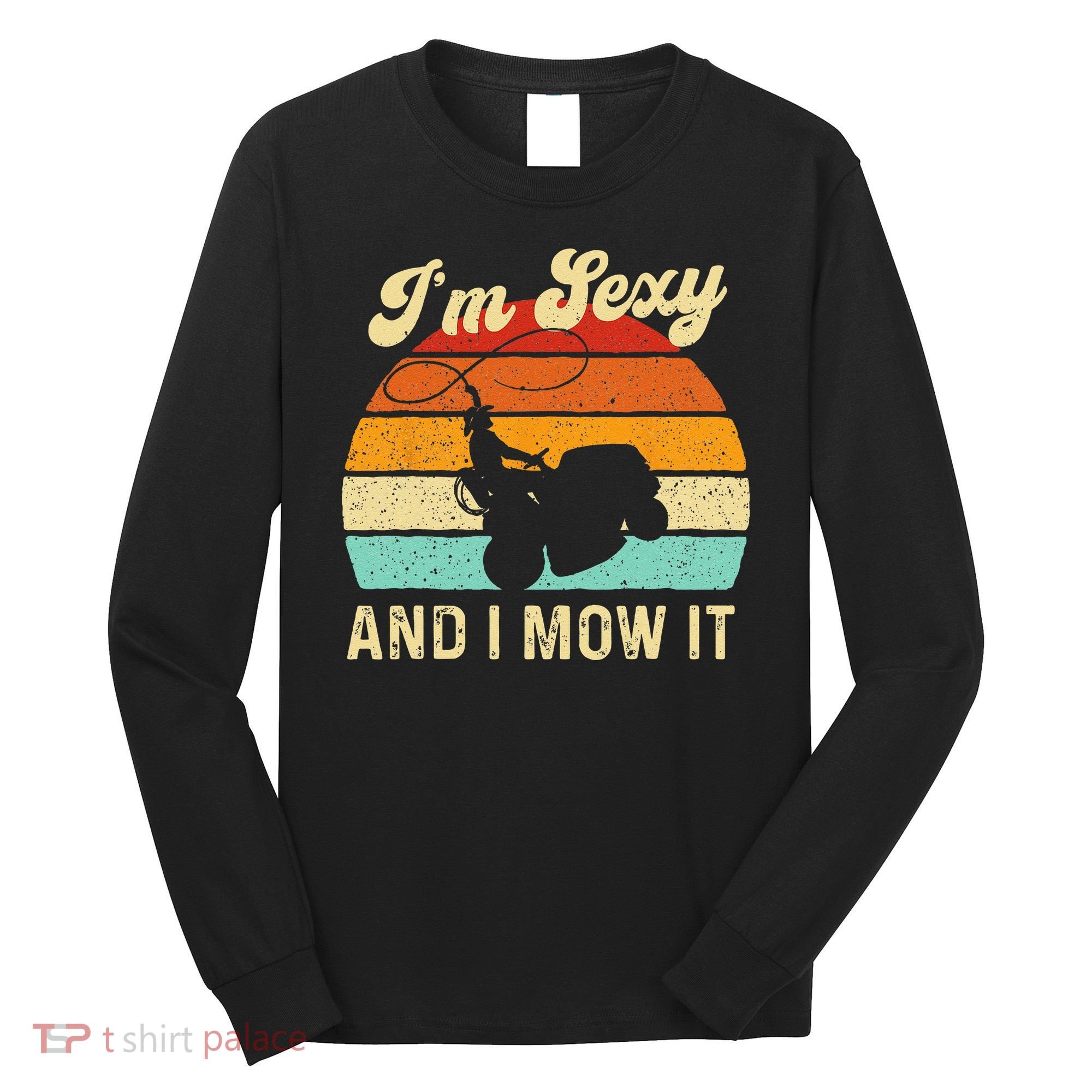 Im Sexy And I Mow It Landscaper Lawn Trimmer Landscaping Long Sleeve Shirt