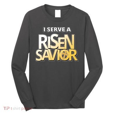 I Serve A Risen Savior Christian Faith Long Sleeve Shirt