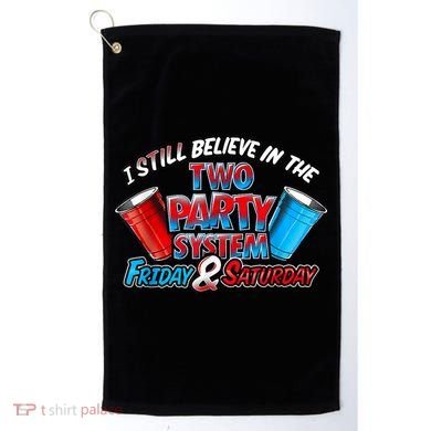 I Still Believe In The Two Party System Friday And Saturday Golf Towel