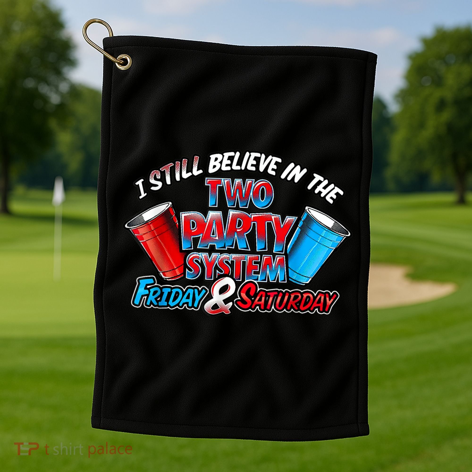 I Still Believe In The Two Party System Friday And Saturday Golf Towel